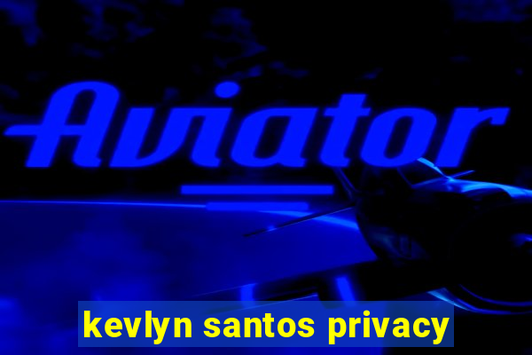 kevlyn santos privacy